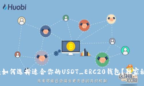 专家揭秘：如何选择适合你的USDT_ERC20钱包？独家秘诀大公开