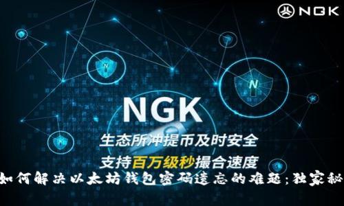 专家教你如何解决以太坊钱包密码遗忘的难题：独家秘诀大公开！