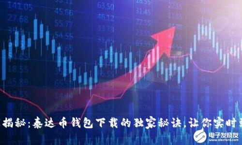 专家揭秘:泰达币钱包下载的独家秘诀,让你实时到账!