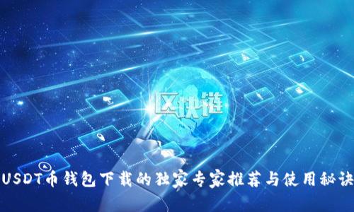 USDT币钱包下载的独家专家推荐与使用秘诀