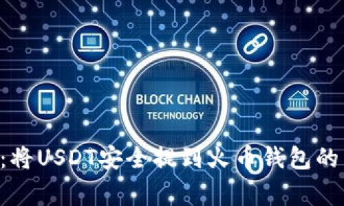 专家揭秘:将USDT安全提到火币钱包的独家秘诀!
