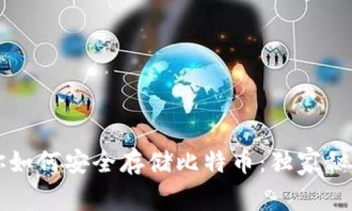 专家教你如何安全存储比特币:独家秘诀大公开