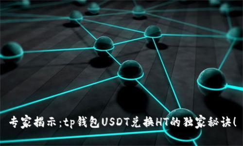 专家揭示:tp钱包USDT兑换HT的独家秘诀!