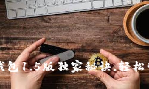 专家揭示：以太坊钱包1.5版独家秘诀，轻松管理你的加密资产！