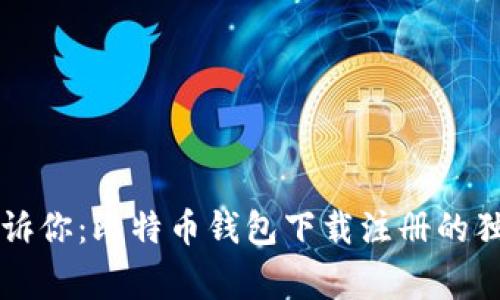 专家告诉你:比特币钱包下载注册的独家秘诀