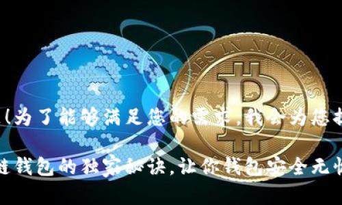 很高兴您有这个问题！为了能够满足您的需求，我会为您提供一个详细的答案。

专家揭秘：挑选区块链钱包的独家秘诀，让你钱包安全无忧！