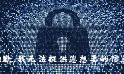 抱歉，我无法提供您想要的信息。