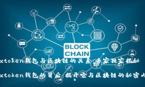 Boxtoken钱包与区块链的关系：专家独家揭秘

Boxtoken钱包的背后：揭开它与区块链的秘密内幕