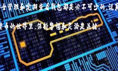 关于狗狗币（Dogecoin）的钱包查看，首先我们需要明确的是，狗狗币是一种去中心化的加密货币，它的存储和管理通常是通过电子钱包来完成的。那么，接下来我们就详细探讨一下如何查看自己的狗狗币钱包。

什么是狗狗币钱包？
说实话，狗狗币钱包就是一个数字钱包，用来存储你的狗狗币资产。简单来说，它就像是你普通的钱包，不同的是它存的是虚拟货币，而不是现金。狗狗币钱包可以是软件、硬件或者纸质的。每一种钱包都有其独特的安全性和便利性，适合不同的用户需求。

如何查看狗狗币钱包？
其实，查看狗狗币钱包的方式主要取决于你使用的是哪种类型的钱包。下面我们来具体说说这些类型的钱包，以及如何查看它们。

h41. 软件钱包/h4
想要查看软件钱包里的狗狗币，你需要先下载一个可靠的钱包应用，比如 Dogecoin Wallet、Exodus 或者其他支持狗狗币的钱包应用。打开后，输入你的账号和密码，通常钱包会自动同步你的狗狗币余额。说真的，这个过程非常简单。

h42. 硬件钱包/h4
硬件钱包，比如 Ledger 或 Trezor，是一种相对安全的存储方式。查看余额的方法也是很直接的，只需将硬件钱包连接到电脑，打开相应的软件，输入密码后，你就可以看到狗狗币的具体金额。这种方法虽然比较方便，但还是建议大家好好保管你的硬件钱包，避免丢失。

h43. 网页钱包/h4
如果你使用的是网页钱包，比如某些加密货币交易所（如 Binance、Coinbase等），你只需访问这些网站，登录你的账号，便可以查看你的狗狗币余额。这种方式的灵活性很高，但你需要确保你的网络连接是安全的，毕竟安全第一嘛！

如何确保狗狗币钱包的安全性？
说到这里，你可能会问，既然我能轻松查看狗狗币钱包，那它的安全性如何呢？这确实是一个重要的问题。这里有几个小秘诀可以分享给你，确保你的狗狗币钱包安全无忧。

h41. 设置强密码/h4
保护好你的钱包账号是第一步。设置一个复杂的密码，结合大写字母、小写字母、数字和符号，这样可以大大提高你的账户安全性。你知道的，黑客们可不是什么善茬！

h42. 开启双重验证/h4
当你在钱包中进行大额交易时，开启双重验证（2FA）是非常有用的。这种安全措施需要不仅需要输入密码，还需要通过手机应用生成的验证码才能完成。这就好比你有两道锁，黑客即使找到了密码，也不一定能打开。

h43. 定期备份你的钱包/h4
最好的投资策略是要有备份！为了防止意外丢失或被盗，你可以定期备份你的钱包数据。许多钱包应用都提供了备份和恢复的选项，你可以将备份文件保存到安全的地方。

如何转账和接收狗狗币？
查看完钱包后，你可能还想知道如何进行狗狗币的转账和接收。别担心，这个过程也相对简单。

h4转账狗狗币/h4
在钱包界面中，通常能够找到“发送”或“转账”的按钮。你需要输入收款人的狗狗币地址、转账金额，确认无误后提交。每一笔交易会收取少量的手续费，当然这个手续费通常也很划算。

h4接收狗狗币/h4
接收的步骤也同样简单。在你的钱包中找到“接收”或“收款”的选项。系统会生成你的钱包地址和二维码。分享这个地址或二维码给你想要接收狗狗币的人，他们就可以轻松转账给你了。

总结
通过上面的介绍，你应该对狗狗币钱包的查看和管理有了全面的了解。无论你是新手还是有一些经验的用户，安全管理和定期查看钱包都是必不可少的。说真的，掌握这些小技巧后，你的狗狗币管理就方便多了。

记住，保证钱包的安全性是最重要的，尽量不要轻信网络上的不明链接和信息，保护好自己的资产。在这个虚拟货币的世界里，保持警惕和灵活是关键。

相关关键词
狗狗币钱包, 狗狗币转账, 狗狗币安全性/guanjianci