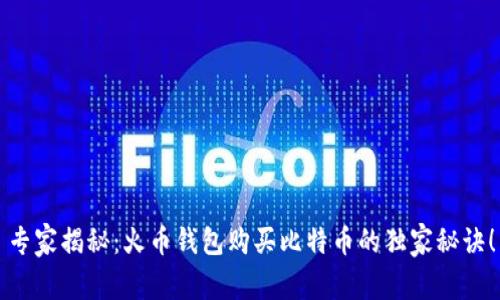 专家揭秘：火币钱包购买比特币的独家秘诀！