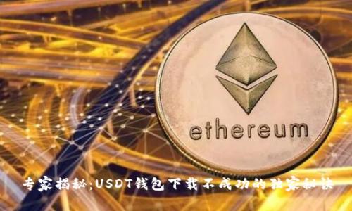 专家揭秘：USDT钱包下载不成功的独家秘诀